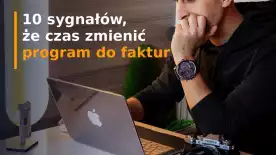10 oznak, że czas zmienić program do fakturowania
