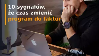 10 oznak, że czas zmienić program do fakturowania